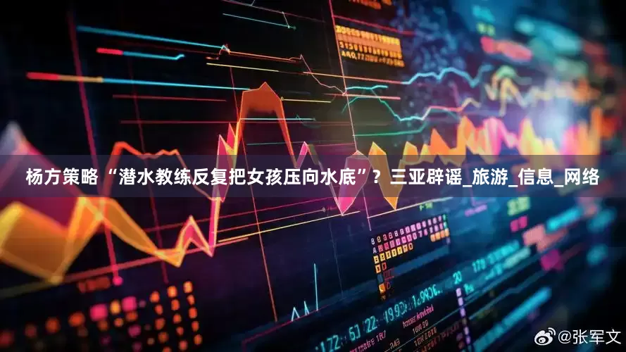 杨方策略 “潜水教练反复把女孩压向水底”？三亚辟谣_旅游_信息_网络