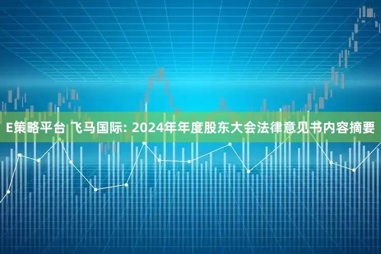 E策略平台 飞马国际: 2024年年度股东大会法律意见书内容摘要